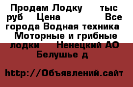 Продам Лодку 300 тыс.руб. › Цена ­ 300 000 - Все города Водная техника » Моторные и грибные лодки   . Ненецкий АО,Белушье д.